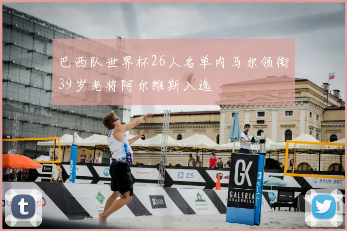 巴西队世界杯26人名单内马尔领衔39岁老将阿尔维斯入选