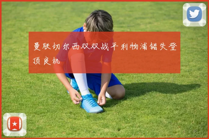 曼联切尔西双双战平利物浦错失登顶良机